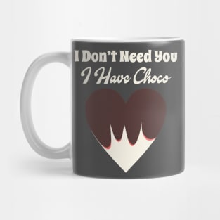 I Don't Need You I Have Choco Mug